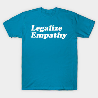 Legalize Empathy T-Shirt