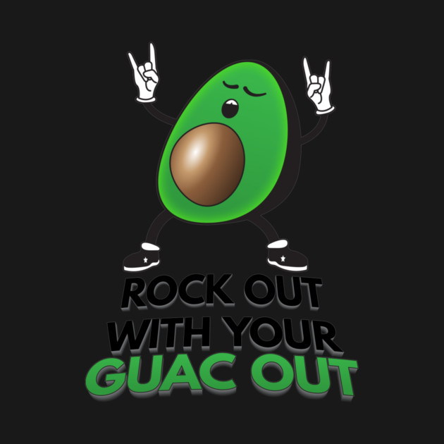 Rock Out With Your Guac Out by Nonstop Shirts