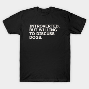 Introverted But Willing To Discuss Dogs. Funny gift idea for introverted people who love Dogs and Pets T-Shirt