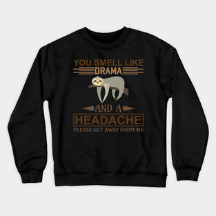 You smell like drama and a headache, please get away from me Crewneck Sweatshirt