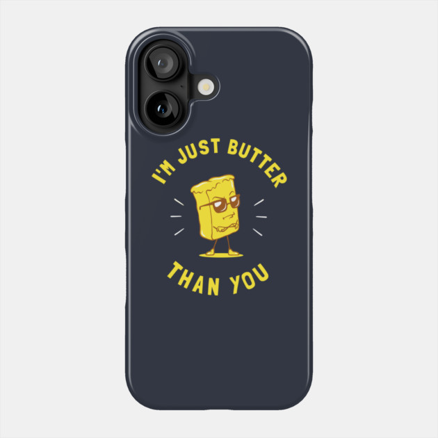 I'm Just Butter Than You Phone Case by dumbshirts