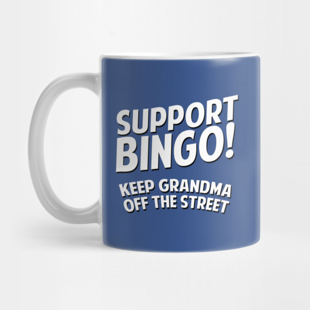 Support Bingo Keep Grandma Off The Streets by dumbshirts