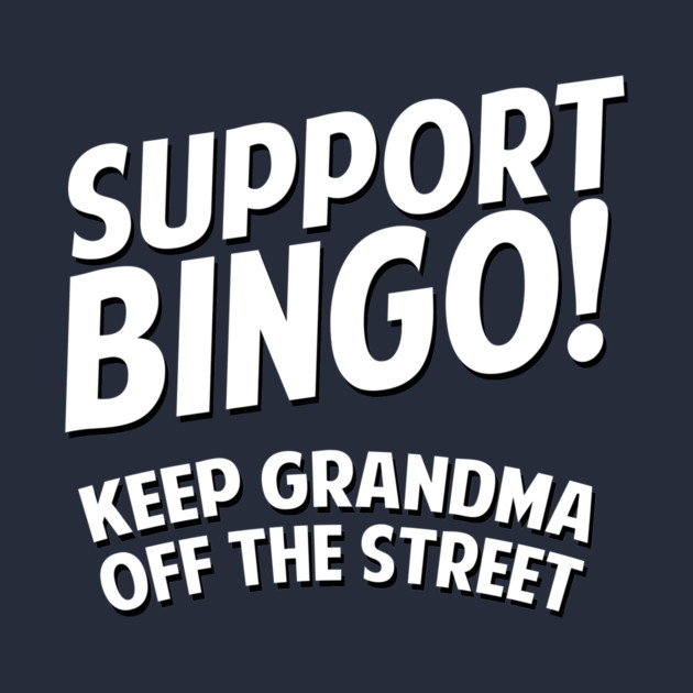 Support Bingo Keep Grandma Off The Streets by dumbshirts