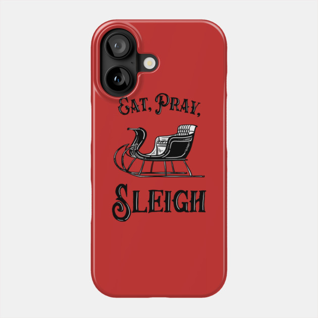Eat Pray Sleigh Phone Case by dumbshirts