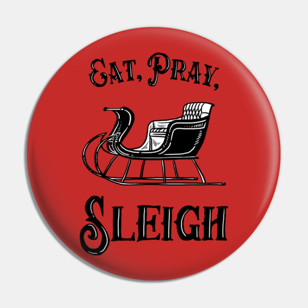Eat Pray Sleigh Pin by dumbshirts
