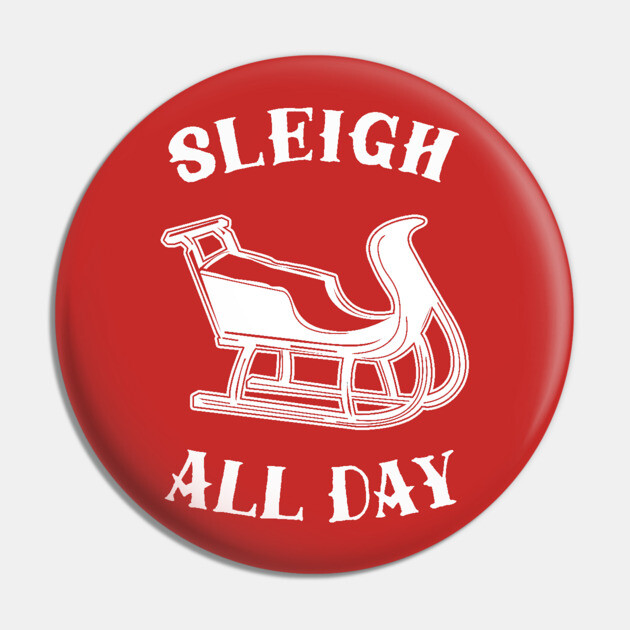 Sleigh All Day Pin by dumbshirts
