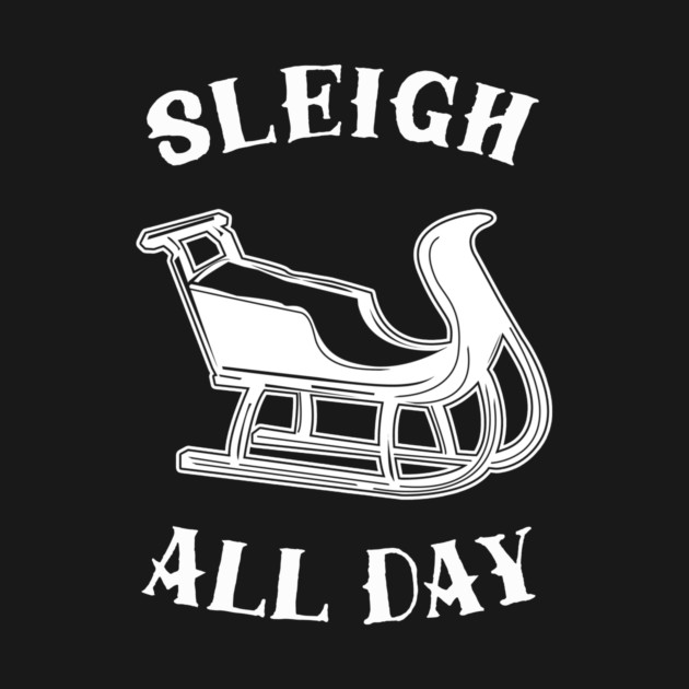 Sleigh All Day by dumbshirts