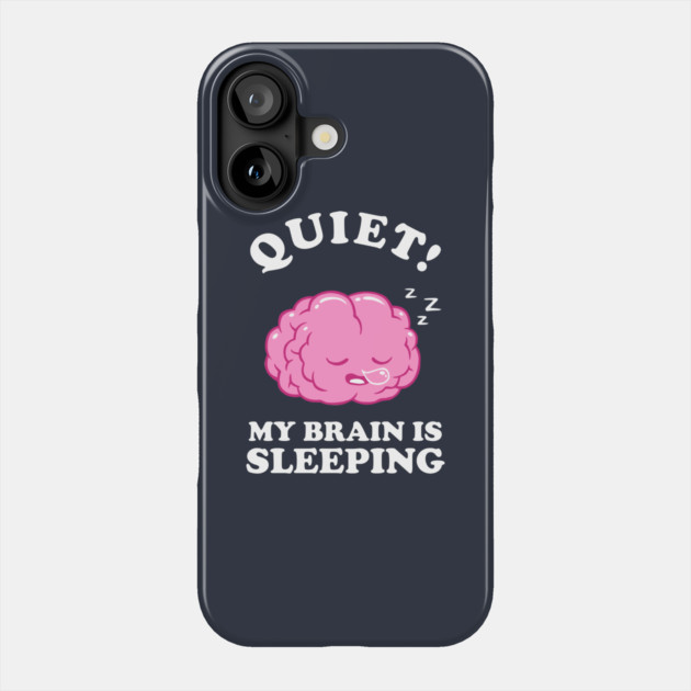 Quiet! My Brain Is Sleeping Phone Case by dumbshirts