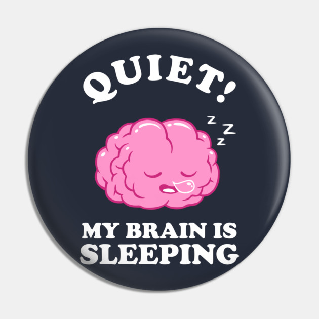Quiet! My Brain Is Sleeping Pin by dumbshirts