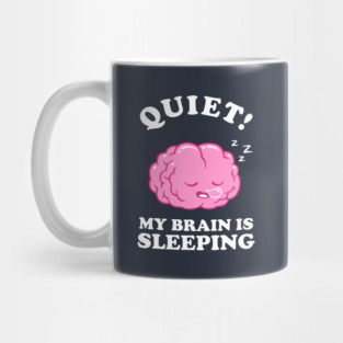 Quiet! My Brain Is Sleeping Mug