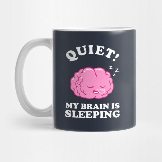 Quiet! My Brain Is Sleeping by dumbshirts