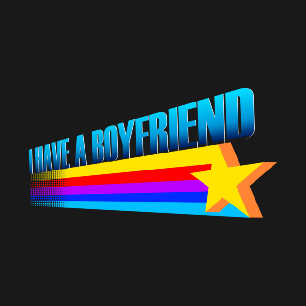 I Have A Boyfriend by dumbshirts