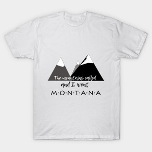 The Mountains Called, And I Went - Montana T-Shirt