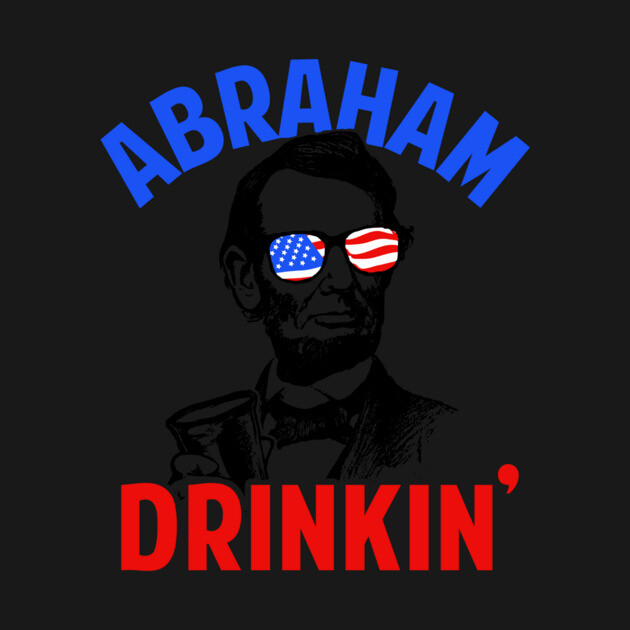 Abraham Drinkin' by dumbshirts