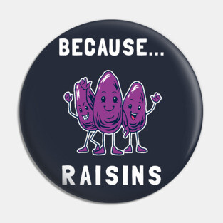 Because... Raisins Pin