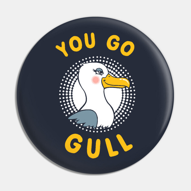 You Go Gull Pin by dumbshirts