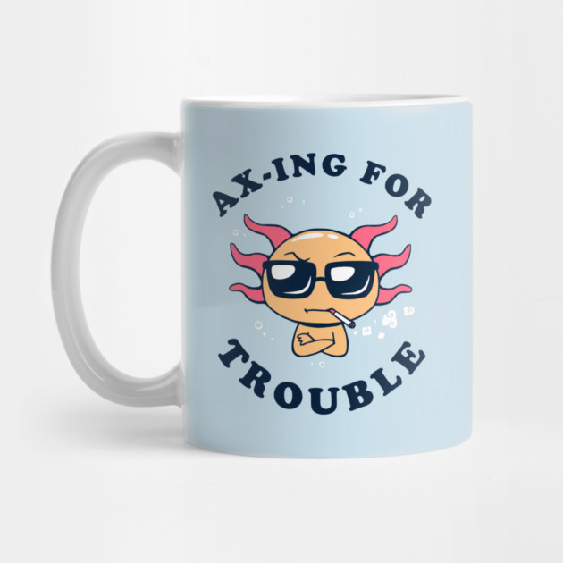 Ax-ing For Trouble by dumbshirts