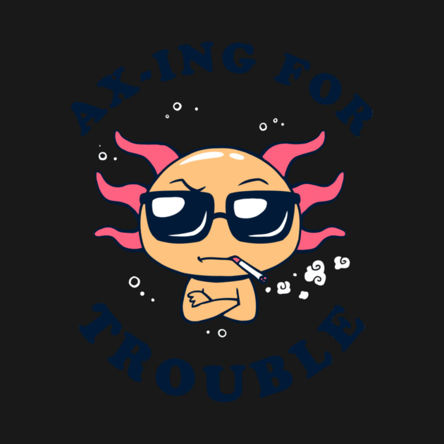 Ax-ing For Trouble by dumbshirts