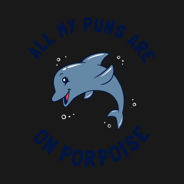 All My Puns Are On Porpoise by dumbshirts
