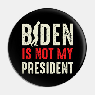Biden Is Not My President Pin