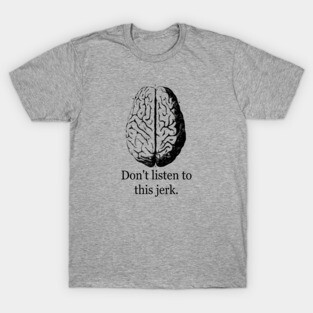 Don't Listen To This Jerk T-Shirt
