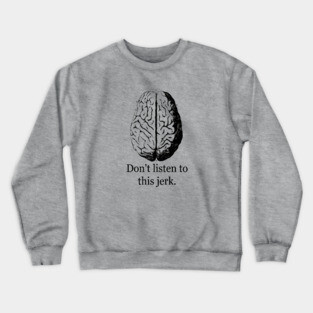 Don't Listen To This Jerk Crewneck Sweatshirt