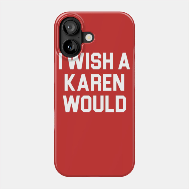 I Wish A Karen Would Phone Case by belownormal