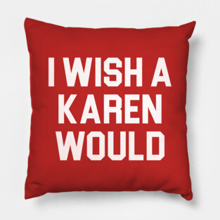 I Wish A Karen Would Pillow
