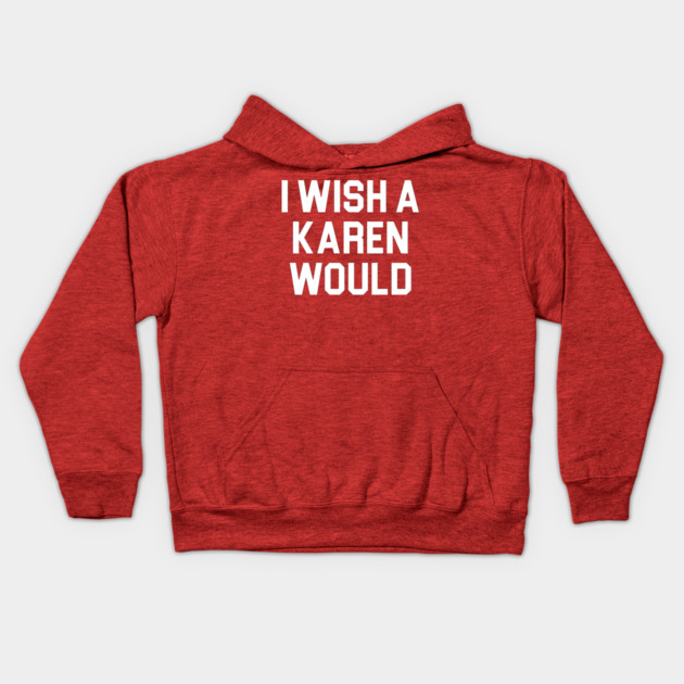 I Wish A Karen Would Kids Hoodie by belownormal
