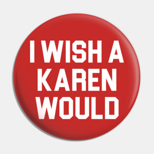 I Wish A Karen Would Pin