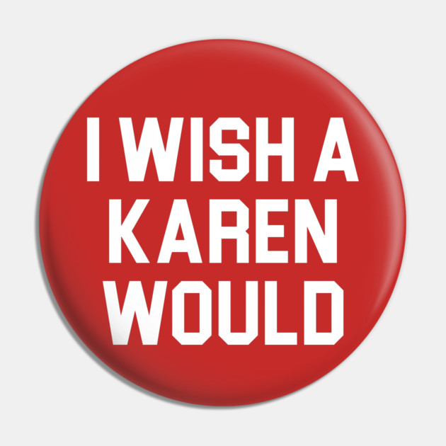 I Wish A Karen Would Pin by belownormal