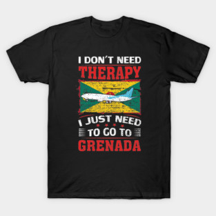 I Don't Need Therapy I Just Need To Go To Grenada T-Shirt