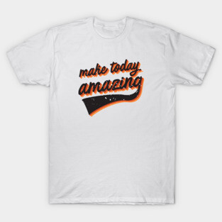 Make today amazing T-Shirt