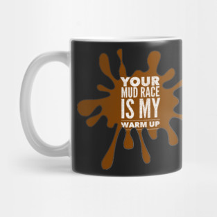 Your Mud Race is My Warm Up Mug