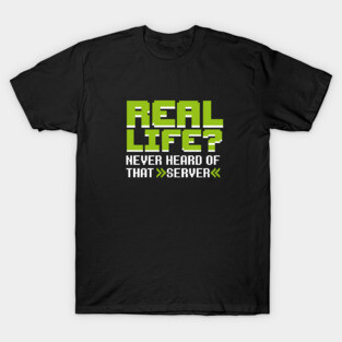 Real life? Never heard of that server T-Shirt