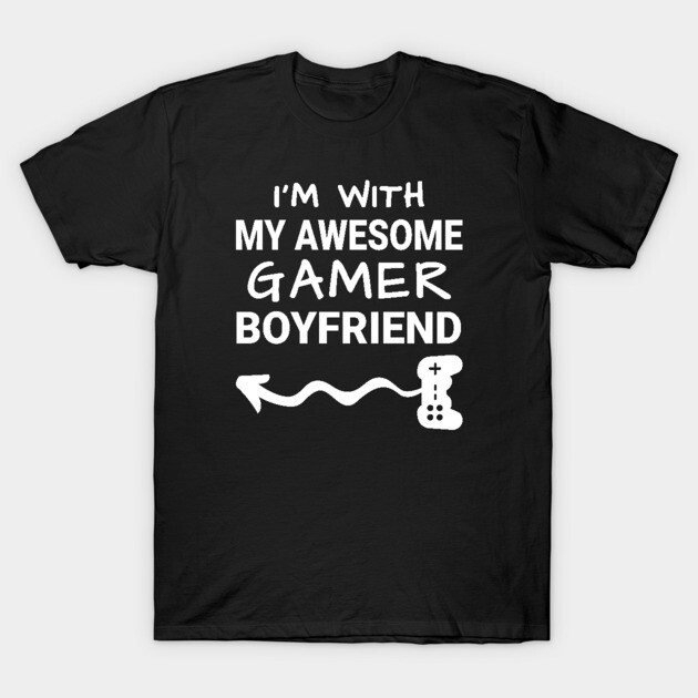 I'm With My Awesome Gamer Boyfriend Gamer Boyfriend T-Shirt