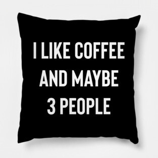 I like Coffee And Maybe 3 People Pillow