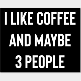 I like Coffee And Maybe 3 People Posters and Art