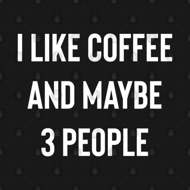I like Coffee And Maybe 3 People by Raw Creative Prints