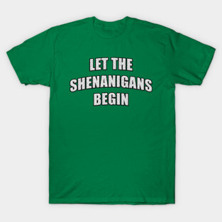 Let the Shenanigans Begin White Letters T-Shirt