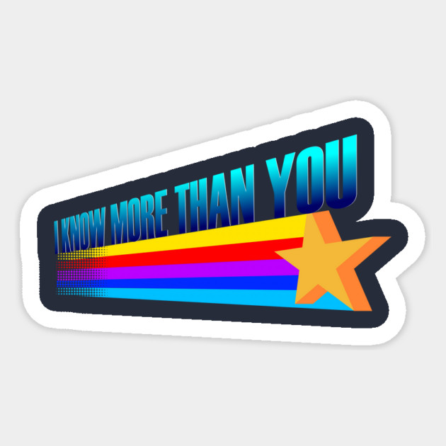 I Know More Than You Sticker by dumbshirts