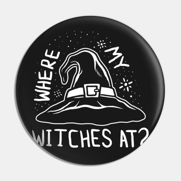 Where My Witches At Pin by dumbshirts