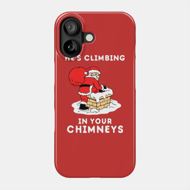He's Climbing In Your Chimneys Phone Case by dumbshirts