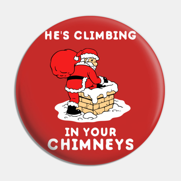 He's Climbing In Your Chimneys Pin by dumbshirts