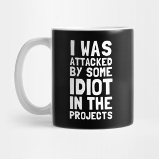 I Was Attacked By Some Idiot In The Projects Mug