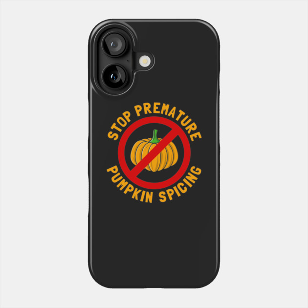 Stop Premature Pumpkin Spicing Phone Case by dumbshirts