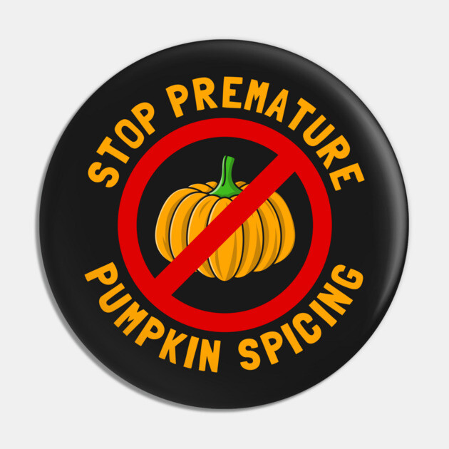 Stop Premature Pumpkin Spicing Pin by dumbshirts