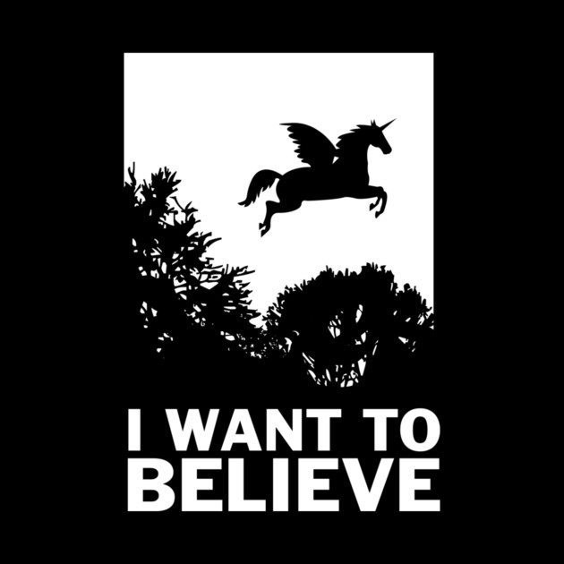I Want To Believe Unicorns by dumbshirts