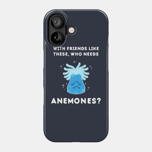 With Friends Like These, Who Needs Anemones? Phone Case by dumbshirts
