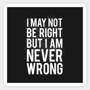 I May Not Be Right But I Am Never Wrong Magnet